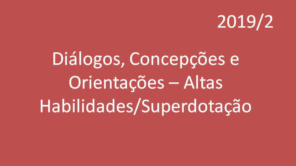 Diálogos, Concepções e Orientações - Altas Habilidades/Superdotação 2019/2