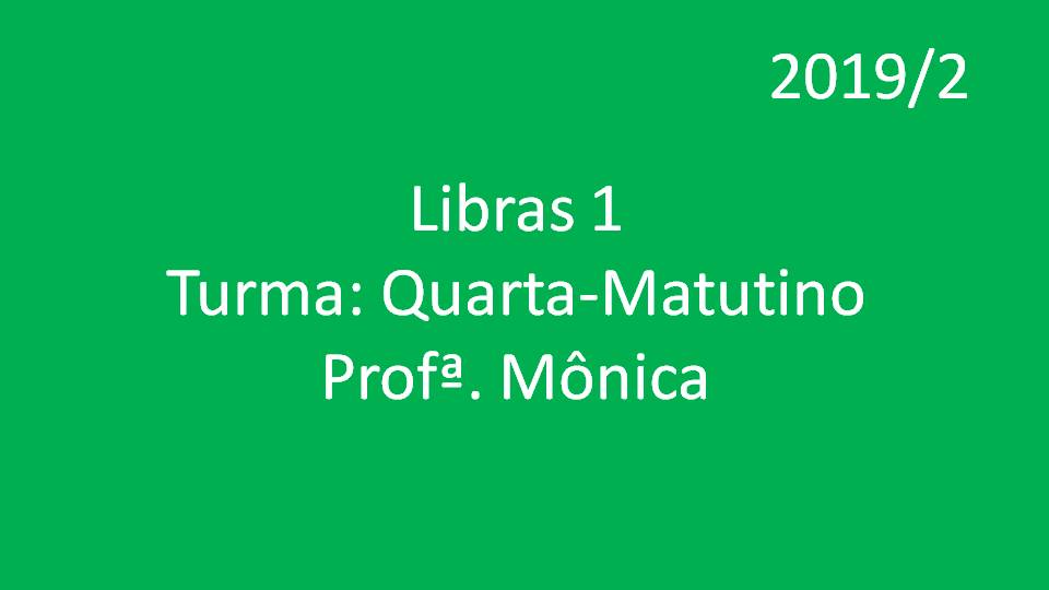 Libras 1 Turma: Quarta - Matutino - Profª. Mônica - 2019/2