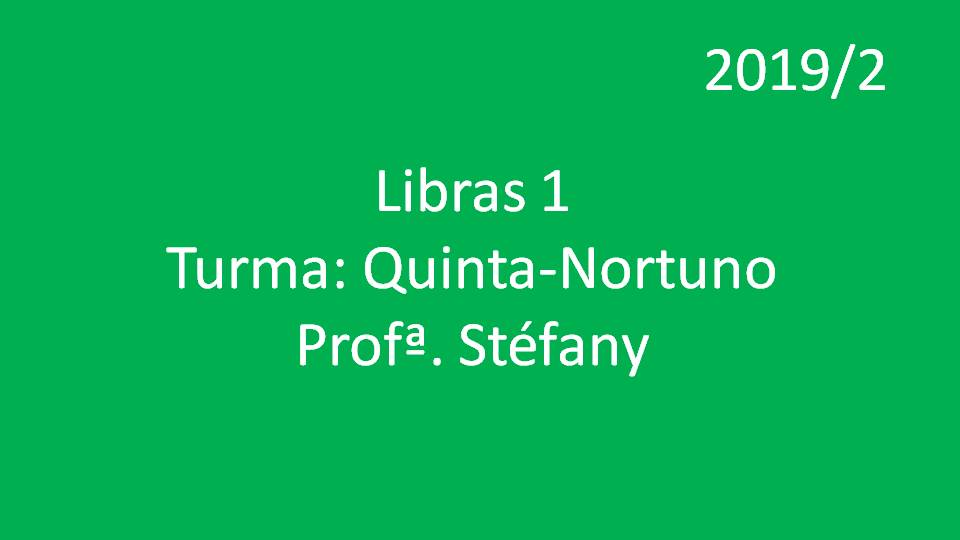 Libras 1 Turma: Quinta - Noturno - Profª. Stéfany - 2019/2