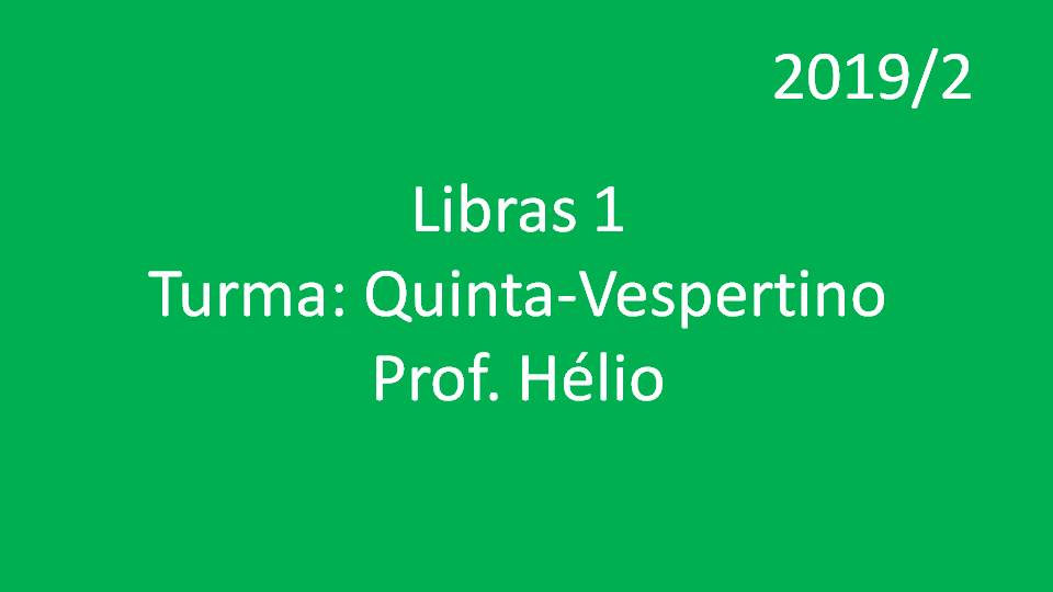 Libras 1 Turma: Quinta - Vespertino - Prof. Hélio - 2019/2