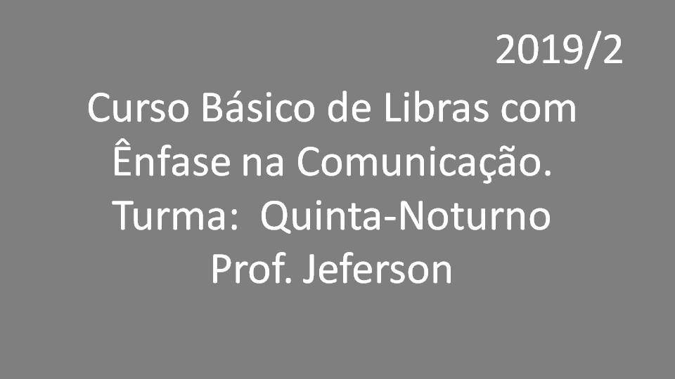 Curso Básico de Libras com Ênfase na Comunicação - Turma: Quarta - Prof Jeferson 2019/2