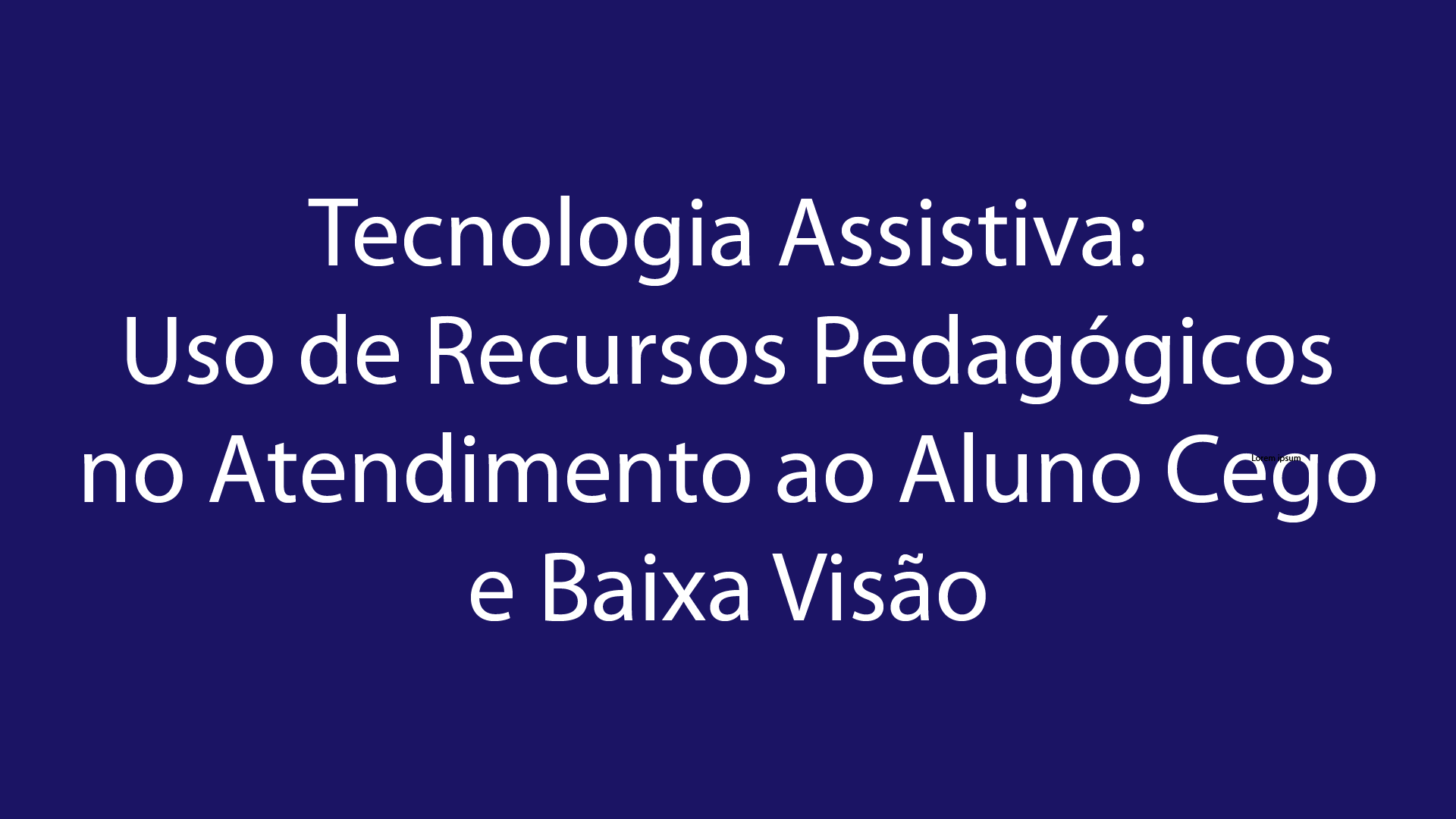 Tecnologia Assistiva: Uso de Recursos Pedagógicos no Atendimento ao Aluno Cego e Baixa Visão 2019/2